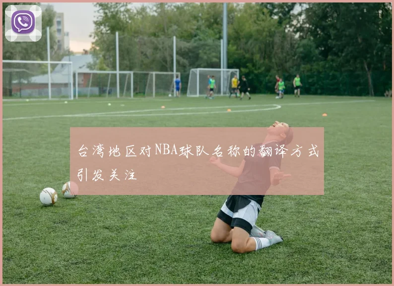 台湾地区对NBA球队名称的翻译方式引发关注