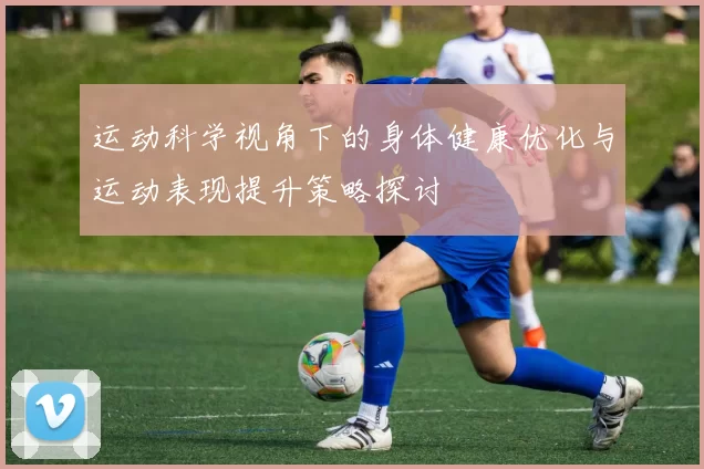 运动科学视角下的身体健康优化与运动表现提升策略探讨