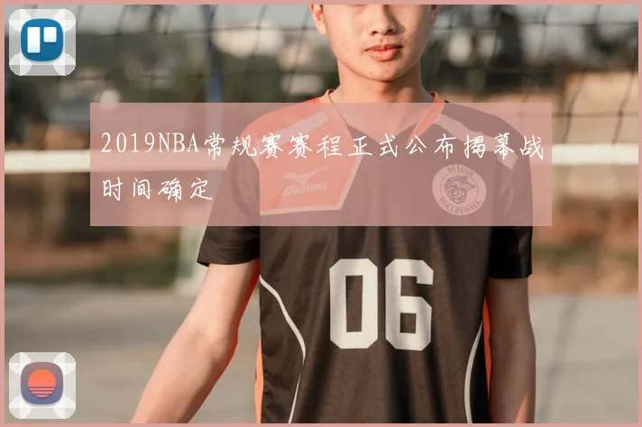 2019NBA常规赛赛程正式公布揭幕战时间确定