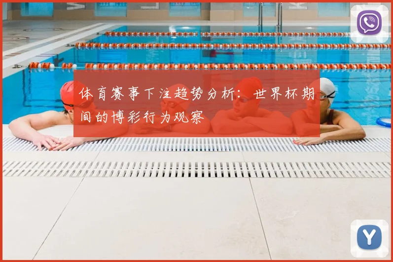 体育赛事下注趋势分析:世界杯期间的博彩行为观察