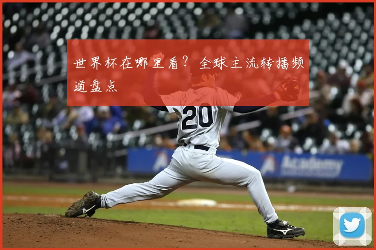世界杯在哪里看?全球主流转播频道盘点