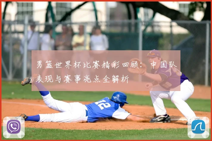男篮世界杯比赛精彩回顾:中国队表现与赛事亮点全解析