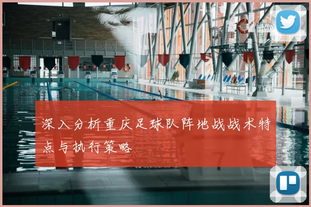 深入分析重庆足球队阵地战战术特点与执行策略