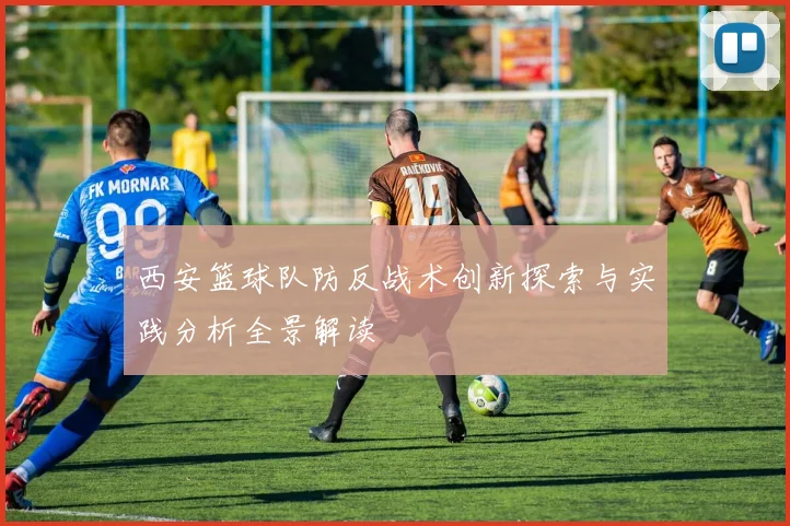 西安篮球队防反战术创新探索与实践分析全景解读