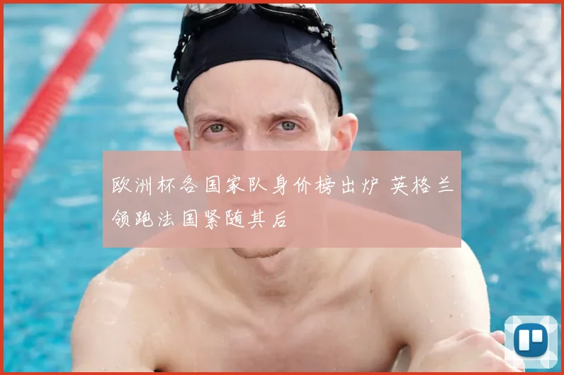 欧洲杯各国家队身价榜出炉 英格兰领跑法国紧随其后