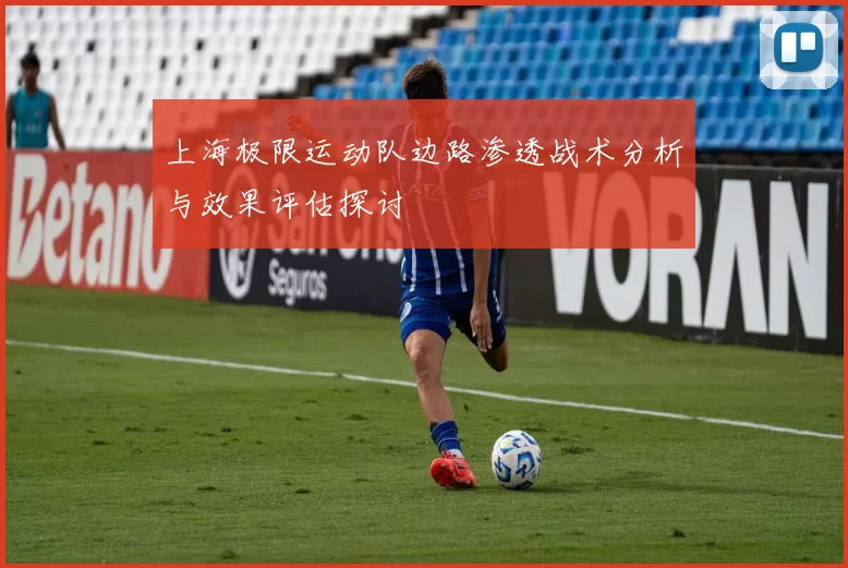 上海极限运动队边路渗透战术分析与效果评估探讨