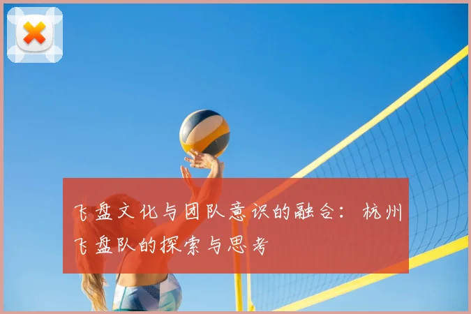 飞盘文化与团队意识的融合:杭州飞盘队的探索与思考