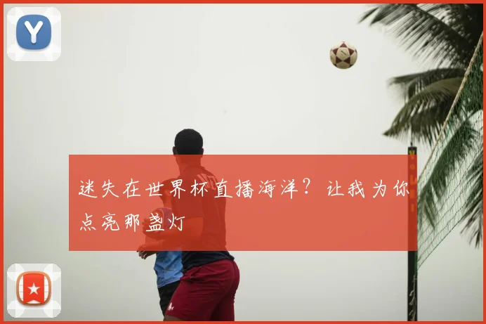 迷失在世界杯直播海洋？让我为你点亮那盏灯