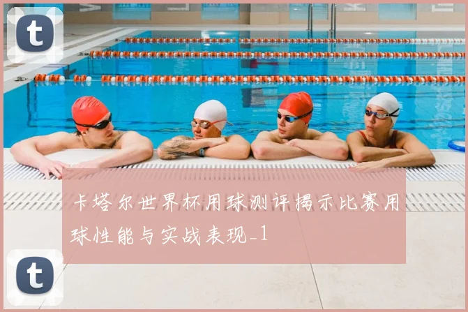 卡塔尔世界杯用球测评揭示比赛用球性能与实战表现_1