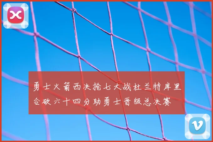 勇士火箭西决抢七大战杜兰特库里合砍六十四分助勇士晋级总决赛