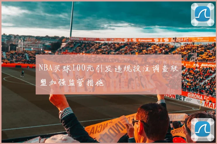 NBA买球100元引发违规投注调查联盟加强监管措施