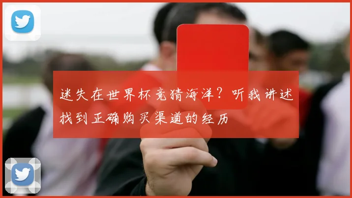 迷失在世界杯竞猜海洋?听我讲述找到正确购买渠道的经历