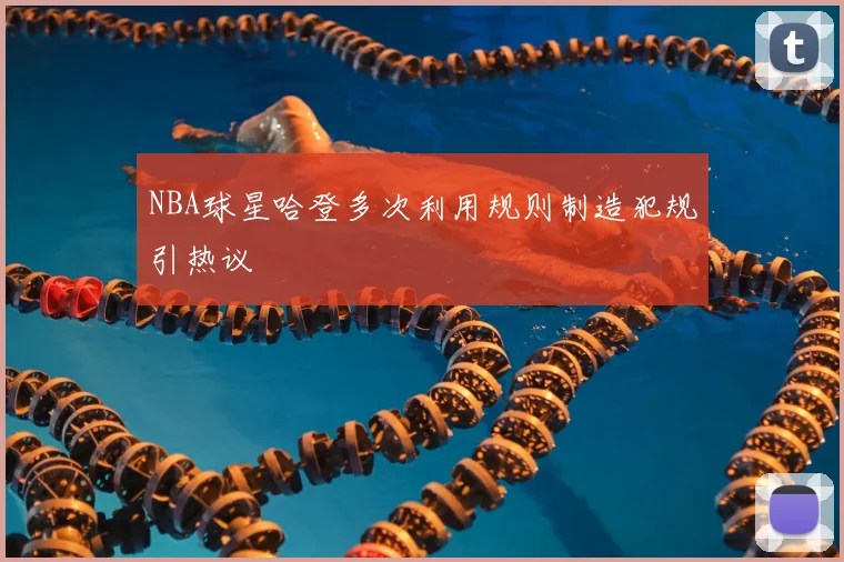 NBA球星哈登多次利用规则制造犯规引热议