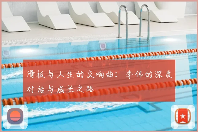 滑板与人生的交响曲:李伟的深度对话与成长之路