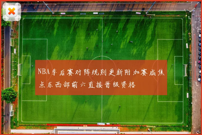 NBA季后赛对阵规则更新附加赛成焦点东西部前六直接晋级资格