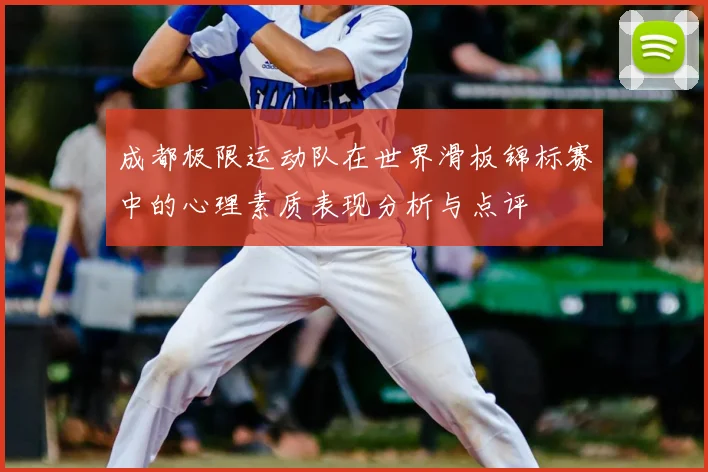 成都极限运动队在世界滑板锦标赛中的心理素质表现分析与点评
