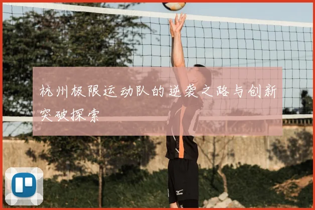 杭州极限运动队的逆袭之路与创新突破探索