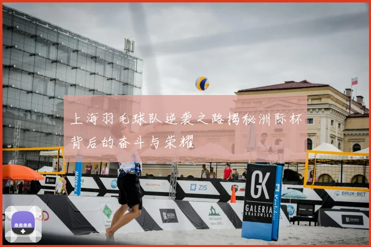 上海羽毛球队逆袭之路揭秘洲际杯背后的奋斗与荣耀